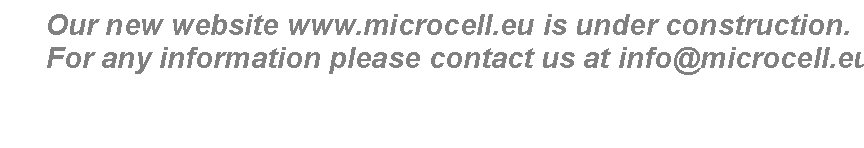 Casella di testo: Our new website www.microcell.eu is under construction. For any information please contact us at info@microcell.eu

